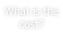 What is the cost?